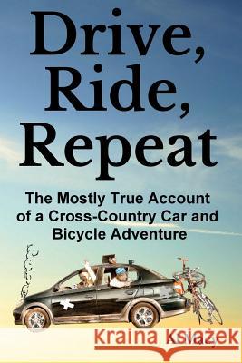 Drive, Ride, Repeat: The Mostly True Account of a Cross-Country Car and Bicycle Adventure Al Macy 9781497556164 Createspace - książka