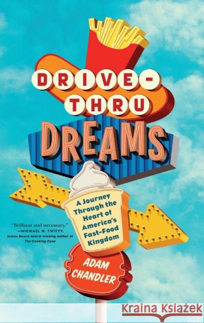 Drive-Thru Dreams: A Journey Through the Heart of America's Fast-Food Kingdom Adam Chandler 9781250090744 Flatiron Books - książka