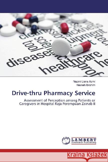 Drive-thru Pharmacy Service : Assessment of Perception among Patients or Caregivers in Hospital Raja Perempuan Zainab II Azmi, Nazmi Liana; Ibrahim, Hasnah 9783659857331 LAP Lambert Academic Publishing - książka