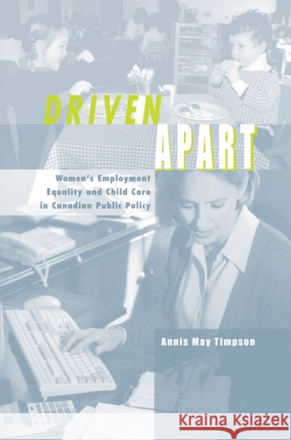 Driven Apart: Women's Employment Equality and Child Care in Canadian Public Policy Timpson, Annis May 9780774808200 University of British Columbia Press - książka
