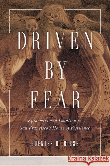 Driven by Fear: Epidemics and Isolation in San Francisco's House of Pestilence Guenter B. Risse 9780252081385 University of Illinois Press - książka