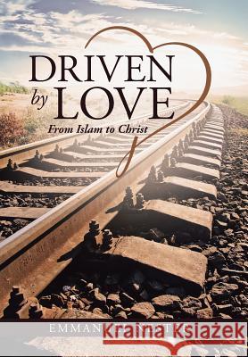 Driven by Love: From Islam to Christ Emmanuel Nester 9781512725445 WestBow Press - książka
