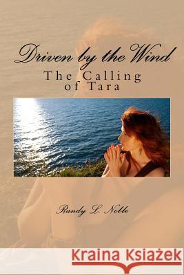 Driven by the wind: The Calling of Tara: The Calling of Tara Noble, Randy L. 9781470155995 Createspace - książka