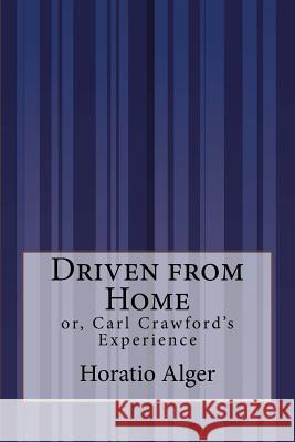 Driven from Home: or, Carl Crawford's Experience Alger, Horatio, Jr. 9781507554388 Createspace - książka