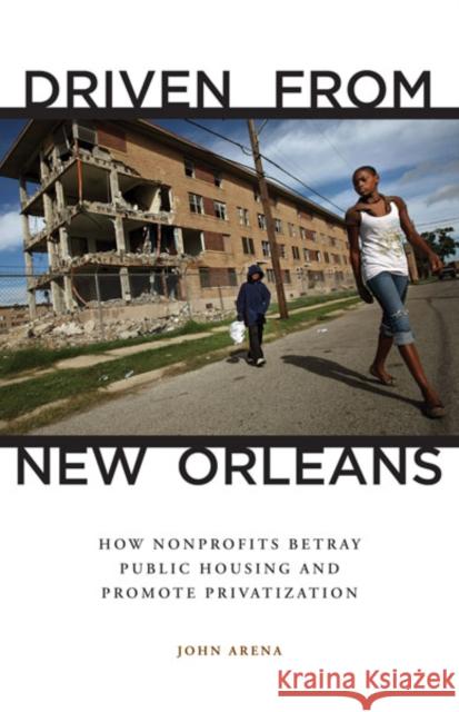 Driven from New Orleans : How Nonprofits Betray Public Housing and Promote Privatization John Arena 9780816677467 University of Minnesota Press - książka