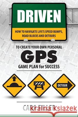 Driven: How to Navigate Life's Speed Bumps, Road Blocks and Detours to Create Your Own G.P.S.: Game Plan for Success Cara Filler 9781519295033 Createspace - książka
