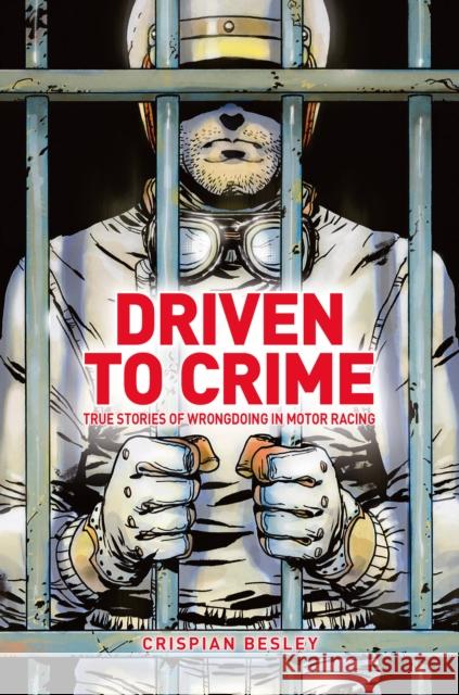Driven To Crime: True stories of wrongdoing in motor racing Crispian Besley 9781910505700 Evro Publishing - książka