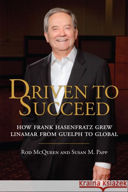 Driven to Succeed: How Frank Hasenfratz Grew Linamar from Guelph to Global Rod McQueen Susan M. Papp 9781459707955 Dundurn Group - książka