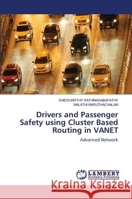 Drivers and Passenger Safety using Cluster Based Routing in VANET RATHINASABAPATHY, SHIDDHARTHY, MARUTHACHALAM, MALATHI 9786209503573 LAP Lambert Academic Publishing - książka