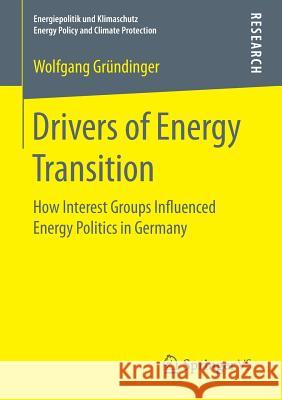 Drivers of Energy Transition: How Interest Groups Influenced Energy Politics in Germany Gründinger, Wolfgang 9783658176907 Springer vs - książka