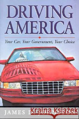 Driving America: Your Car, Your Government, Your Choice James Johnston 9780844740249 American Enterprise Institute Press - książka