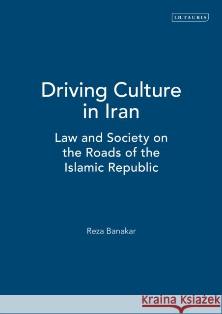 Driving Culture in Iran: Law and Society on the Roads of the Islamic Republic Reza Banakar 9781784534486 I. B. Tauris & Company - książka