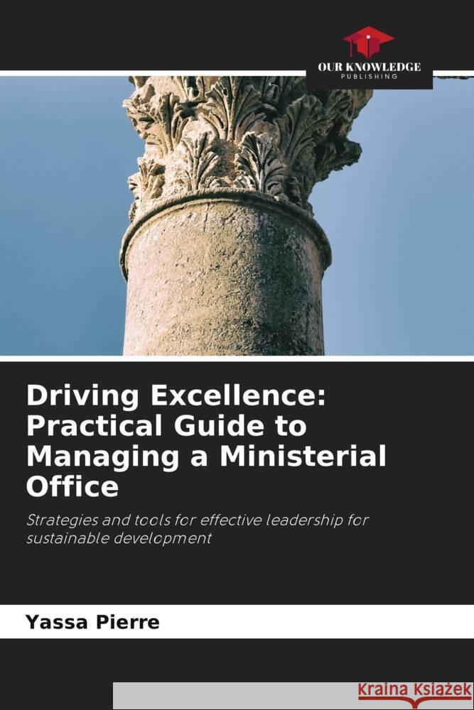 Driving Excellence: Practical Guide to Managing a Ministerial Office Pierre, Yassa 9786208564216 Our Knowledge Publishing - książka