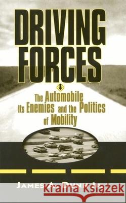 Driving Forces: The Automobile, Its Enemies, and the Politics of Mobility Dunn, James A. 9780815719632 Brookings Institution Press - książka