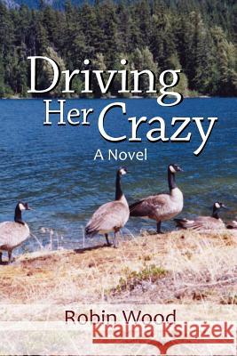 Driving Her Crazy Robin Wood 9781462885039 Xlibris Corporation - książka