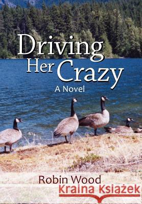 Driving Her Crazy Robin Wood 9781462885046 Xlibris Corporation - książka