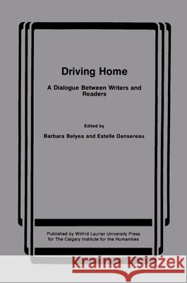 Driving Home: A Dialogue Between Writers and Readers Barbara Belyea Estelle Dansereau 9780889201484 Calgary Institute for Humanities - książka