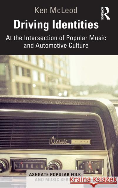 Driving Identities: At the Intersection of Popular Music and Automotive Culture Ken McLeod 9781138317055 Routledge - książka