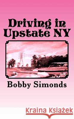 Driving in Upstate NY Bobby Simonds 9781540487513 Createspace Independent Publishing Platform - książka