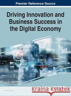 Driving Innovation and Business Success in the Digital Economy Ionica Oncioiu 9781522517795 Business Science Reference - książka