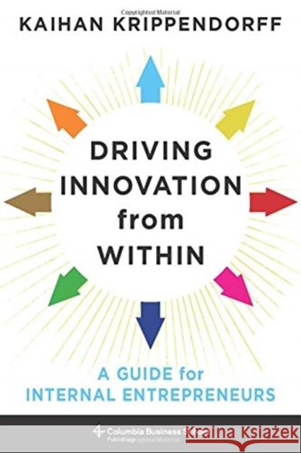 Driving Innovation from Within: A Guide for Internal Entrepreneurs Kaihan Krippendorff 9780231189521 Columbia University Press - książka