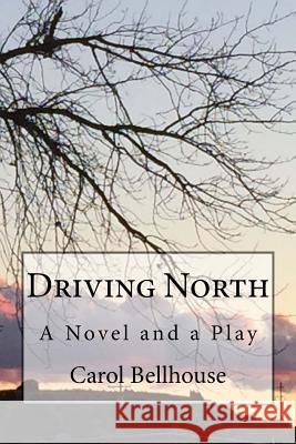 Driving North: A Book and a Play Carol Bellhouse 9781533090379 Createspace Independent Publishing Platform - książka