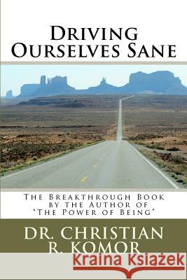 Driving Ourselves Sane: Achieving Optimal Safety on the Road While Changing Your World Dr Christian R. Komor Matt Milano 9781477565162 Createspace - książka