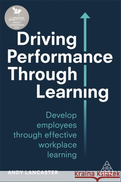Driving Performance Through Learning: Develop Employees Through Effective Workplace Learning Andy Lancaster 9780749497439 Kogan Page - książka