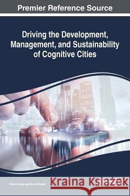 Driving the Development, Management, and Sustainability of Cognitive Cities Kiran Ahuja Arun Khosla 9781522580850 Engineering Science Reference - książka