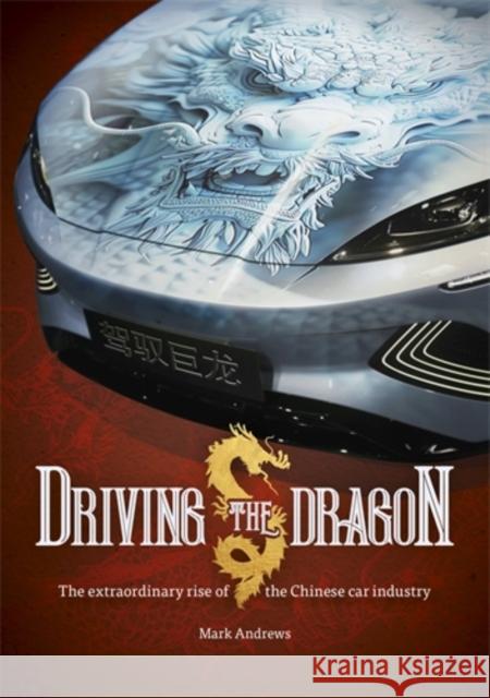 Driving the Dragon: The Rise of the Chinese Car Industry Mark Andrews 9781836440338 David & Charles - książka
