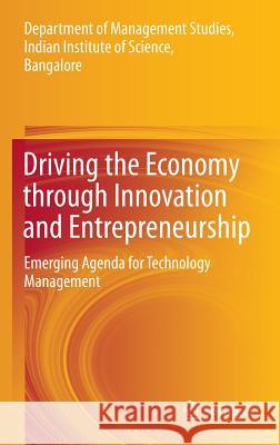 Driving the Economy Through Innovation and Entrepreneurship: Emerging Agenda for Technology Management Department of Management Studies 9788132207450  - książka