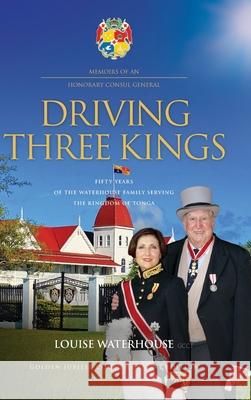 Driving Three Kings: Fifty Years of the Waterhouse Family Serving the Kingdom of Tonga Louise Waterhouse 9781923224971 Connor Court Publishing Pty Ltd - książka