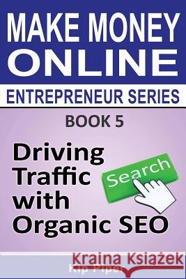 Driving Traffic with Organic SEO: Book 5 of the Make Money Online Entrepreneur Series Piper, Kip 9781886522152 M T C Publications - książka