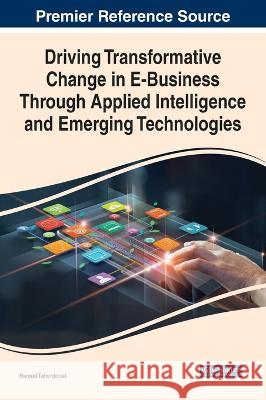 Driving Transformative Change in E-Business Through Applied Intelligence and Emerging Technologies Hamed Taherdoost   9781668452356 IGI Global - książka