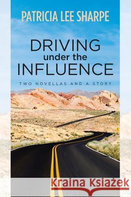 Driving Under the Influence: Two Novellas & a Story Patricia Lee Sharpe 9781484056141 Createspace - książka