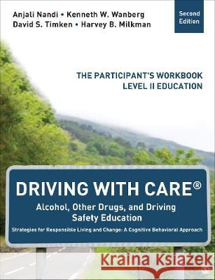 Driving with Care(r) Alcohol, Other Drugs, and Driving Safety Education Strategies for Responsible Living and Change: A Cognitive Behavioral Approach: Anjali Nandi Kenneth W. Wanberg David S. Timkin 9781483316529 Sage Publications, Inc - książka