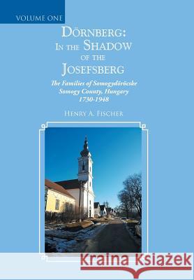Dörnberg: in the Shadow of the Josefsberg: The Families of Somogydöröcske Somogy County, Hungary 1730-1948 Henry A Fischer 9781546275589 Authorhouse - książka
