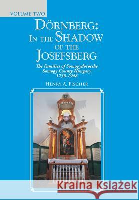 Dörnberg: in the Shadow of the Josefsberg: The Families of Somogydöröcske Somogy County Hungary 1730-1948 Henry A Fischer 9781546275619 Authorhouse - książka