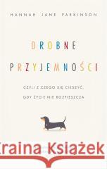 Drobne przyjemności, czyli z czego się cieszyć.. Hannah Jane Parkinson, Anna Hikiert-Bereza 9788324085149 Znak - książka