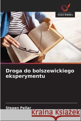 Droga do bolszewickiego eksperymentu Pellar, Stepan 9786208761912 Wydawnictwo Nasza Wiedza - książka