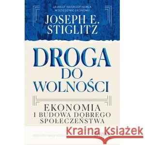 Droga do wolności. Ekonomia i budowa dobrego społeczeństwa Stiglitz Joseph E. 9788381756808 PRZEŚWITY - książka