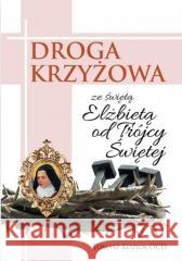 Droga Krzyżowa ze św. Elżbietą od Trójcy Przenajś. Tomasz Kozioł OCD 9788376045481 Karmelitów Bosych - książka