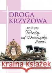 Droga Krzyżowa ze św. Teresą od Dzieciątka Jezus Tomasz Kozioł OCD 9788376045474 Karmelitów Bosych - książka