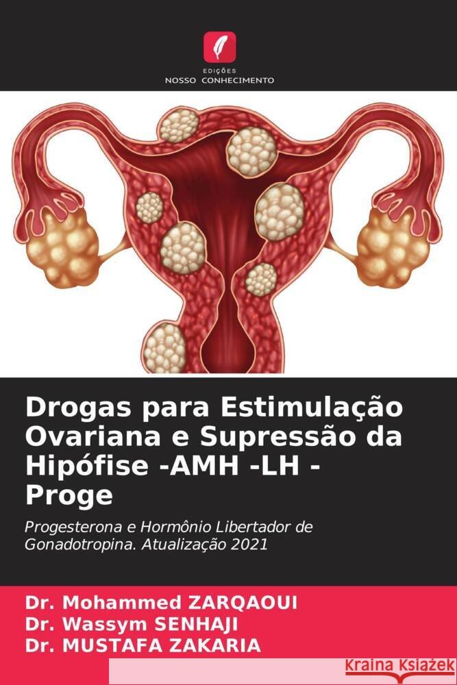 Drogas para Estimulação Ovariana e Supressão da Hipófise -AMH -LH - Proge Zarqaoui, Dr. Mohammed, SENHAJI, Dr. Wassym, Zakaria, Dr. Mustafa 9786204525884 Edições Nosso Conhecimento - książka