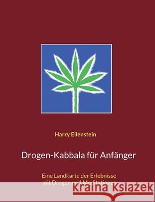 Drogen-Kabbala für Anfänger: Eine Landkarte der Erlebnisse mit Drogen und Meditationen Harry Eilenstein 9783755776659 Books on Demand - książka