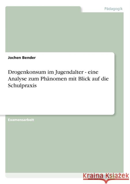 Drogenkonsum im Jugendalter - eine Analyse zum Phänomen mit Blick auf die Schulpraxis Bender, Jochen 9783638694094 GRIN Verlag - książka