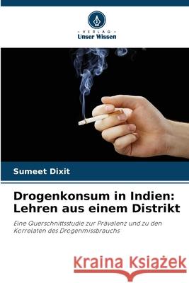Drogenkonsum in Indien: Lehren aus einem Distrikt Dixit, Sumeet 9786208754778 Verlag Unser Wissen - książka