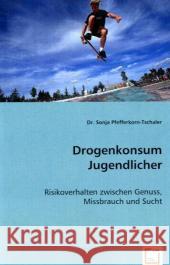 Drogenkonsum Jugendlicher : Risikoverhalten zwischen Genuss, Missbrauch und Sucht Pfefferkorn-Tschaler, Sonja 9783836496582 VDM Verlag Dr. Müller - książka