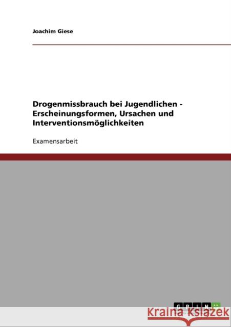 Drogenmissbrauch bei Jugendlichen - Erscheinungsformen, Ursachen und Interventionsmöglichkeiten Giese, Joachim 9783638725163 Grin Verlag - książka