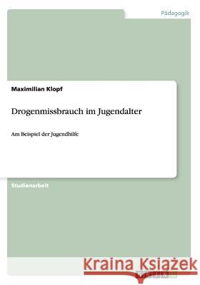 Drogenmissbrauch im Jugendalter: Am Beispiel der Jugendhilfe Klopf, Maximilian 9783656547044 Grin Verlag - książka